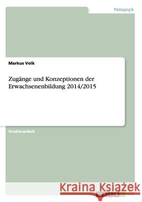 Zugänge und Konzeptionen der Erwachsenenbildung 2014/2015 Markus Volk   9783656935803 Grin Verlag Gmbh