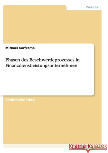 Phasen des Beschwerdeprozesses in Finanzdienstleistungsunternehmen Michael Korfkamp 9783656936541 Grin Verlag