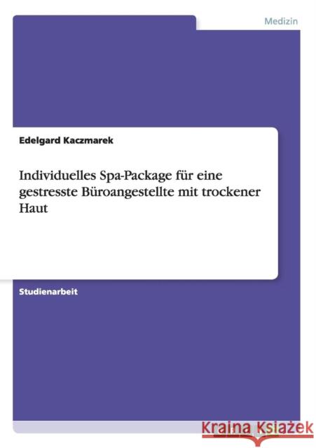 Individuelles Spa-Package für eine gestresste Büroangestellte mit trockener Haut Edelgard Kaczmarek 9783656936695 Grin Verlag Gmbh