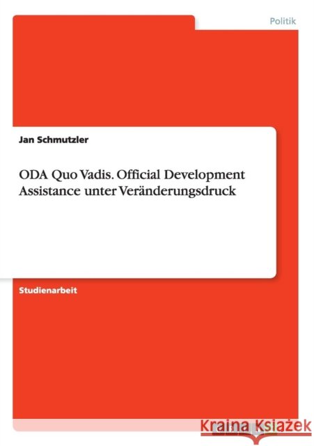 ODA Quo Vadis. Official Development Assistance unter Veränderungsdruck Jan Schmutzler 9783656937807 Grin Verlag Gmbh