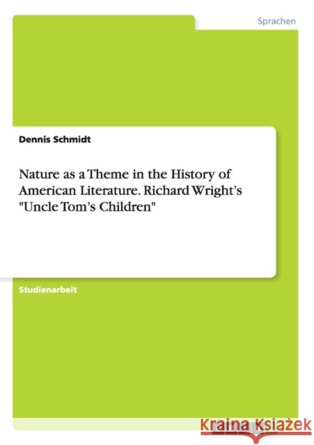 Nature as a Theme in the History of American Literature. Richard Wright's Uncle Tom's Children Schmidt, Dennis 9783656938842