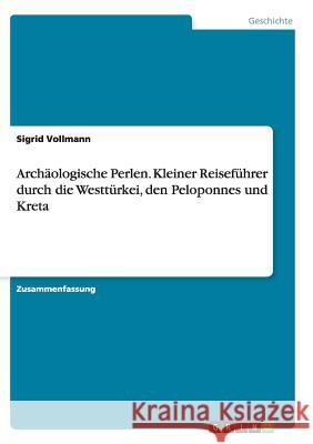 Archäologische Perlen. Kleiner Reiseführer durch die Westtürkei, den Peloponnes und Kreta Sigrid Vollmann 9783656942863 Grin Verlag Gmbh