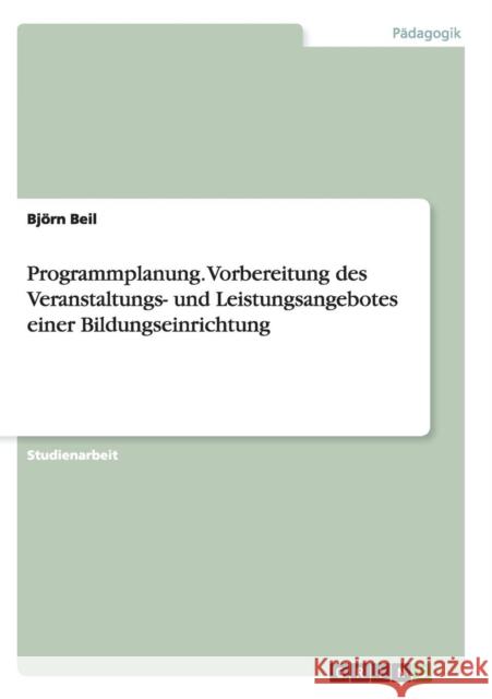 Programmplanung. Vorbereitung des Veranstaltungs- und Leistungsangebotes einer Bildungseinrichtung Bjorn Beil 9783656943617