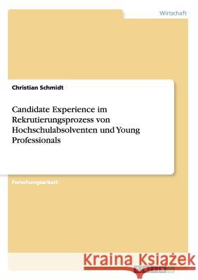 Candidate Experience im Rekrutierungsprozess von Hochschulabsolventen und Young Professionals Christian Schmidt 9783656943778 Grin Verlag Gmbh