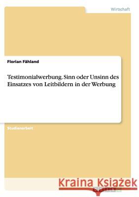 Testimonialwerbung. Sinn oder Unsinn des Einsatzes von Leitbildern in der Werbung Florian Fahland 9783656943877 Grin Verlag Gmbh