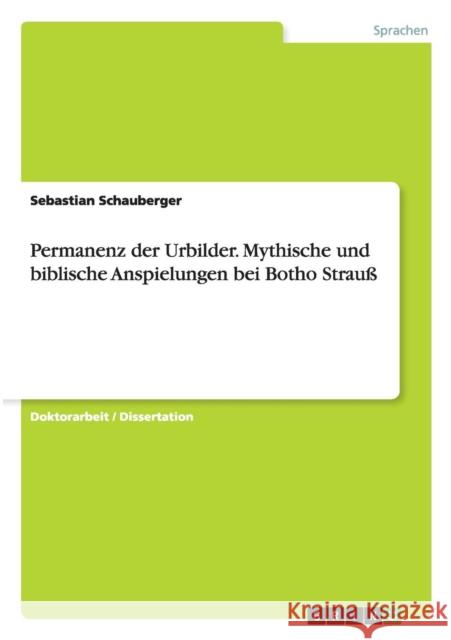 Permanenz der Urbilder. Mythische und biblische Anspielungen bei Botho Strauß Sebastian Schauberger 9783656943983