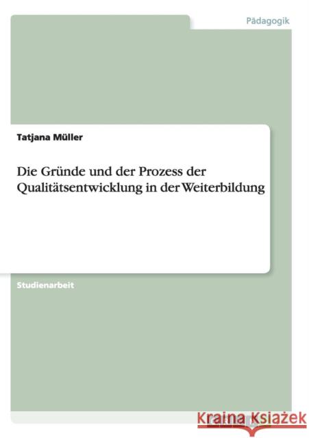 Die Gründe und der Prozess der Qualitätsentwicklung in der Weiterbildung Tatjana Muller 9783656945406 Grin Verlag Gmbh