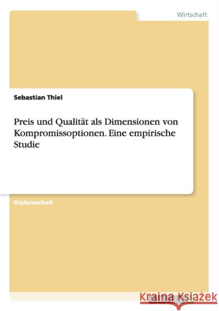 Preis und Qualität als Dimensionen von Kompromissoptionen. Eine empirische Studie Sebastian Thiel   9783656945444 Grin Verlag Gmbh