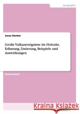 Große Vulkanereignisse im Holozän. Erfassung, Datierung, Beispiele und Auswirkungen Jonas Stecher 9783656946946