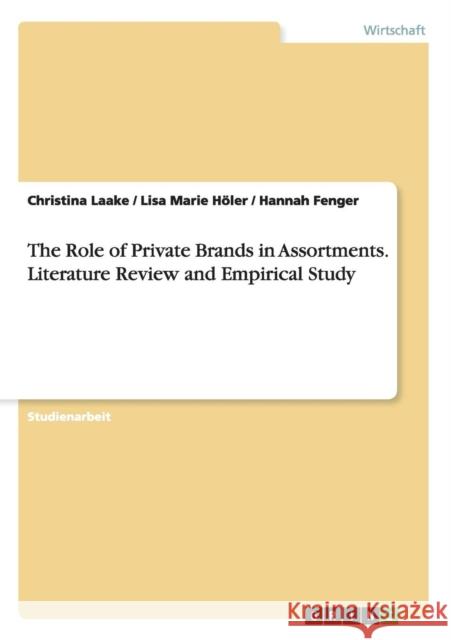 The Role of Private Brands in Assortments. Literature Review and Empirical Study Christina Laake Lisa Marie Holer Hannah Fenger 9783656948025