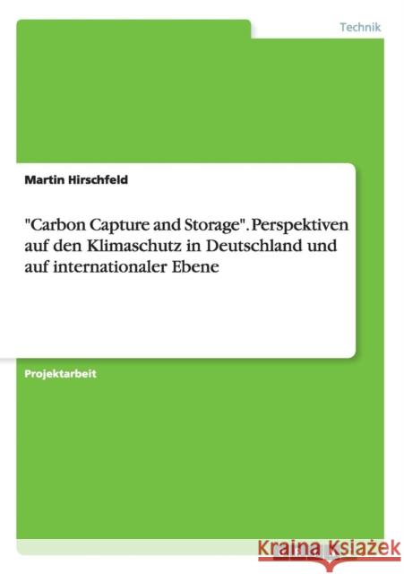Carbon Capture and Storage. Perspektiven auf den Klimaschutz in Deutschland und auf internationaler Ebene Hirschfeld, Martin 9783656949084