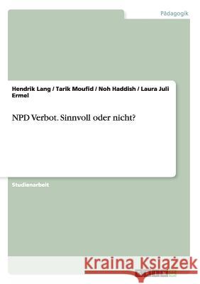 NPD Verbot. Sinnvoll oder nicht? Hendrik Lang Tarik Moufid Noh Haddish 9783656949589 Grin Verlag Gmbh