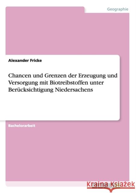 Chancen und Grenzen der Erzeugung und Versorgung mit Biotreibstoffen unter Berücksichtigung Niedersachens Alexander Fricke 9783656951612 Grin Verlag Gmbh