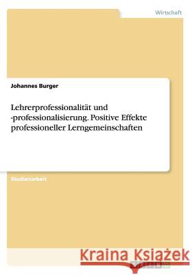 Lehrerprofessionalität und -professionalisierung. Positive Effekte professioneller Lerngemeinschaften Johannes Burger 9783656952206 Grin Verlag Gmbh