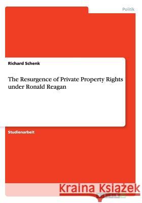 The Resurgence of Private Property Rights under Ronald Reagan Richard Schenk 9783656952947 Grin Verlag Gmbh