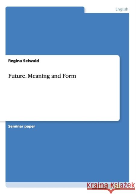 Future. Meaning and Form Regina Seiwald 9783656954156 Grin Verlag Gmbh