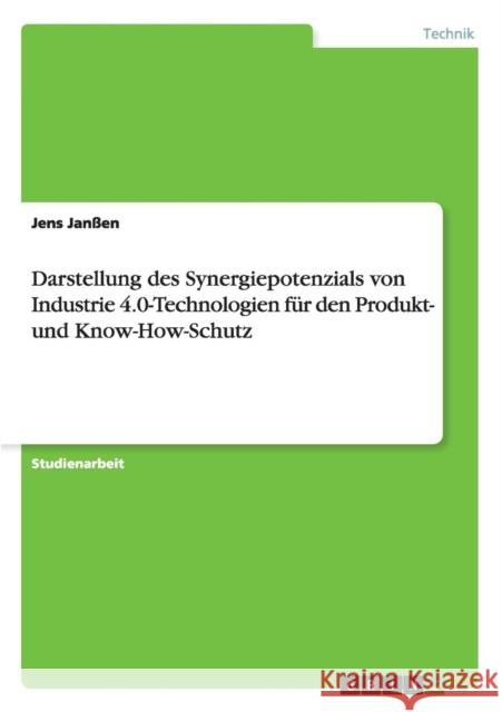 Darstellung des Synergiepotenzials von Industrie 4.0-Technologien für den Produkt- und Know-How-Schutz Jens Janssen 9783656957089 Grin Verlag Gmbh