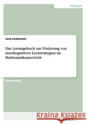 Das Lerntagebuch zur Förderung von metakognitiven Lernstrategien im Mathematikunterricht Lena Lindemann 9783656957522 Grin Verlag Gmbh