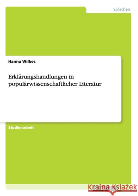 Erklärungshandlungen in populärwissenschaftlicher Literatur Hanna Wilkes   9783656958482 Grin Verlag Gmbh