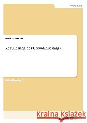 Regulierung des Crowdinvestings Markus Bohlen   9783656959076