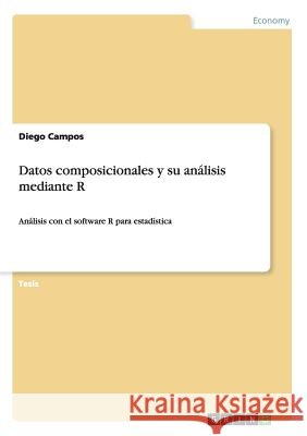 Datos composicionales y su análisis mediante R: Análisis con el software R para estadística Campos, Diego 9783656960850 Grin Verlag Gmbh