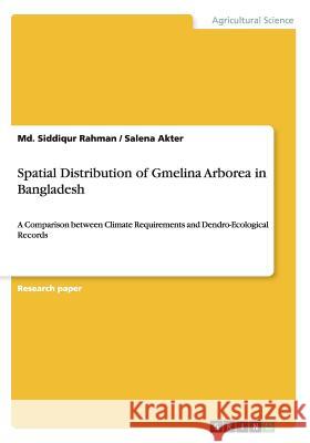 Spatial Distribution of Gmelina Arborea in Bangladesh: A Comparison between Climate Requirements and Dendro-Ecological Records Rahman, MD Siddiqur 9783656961550 Grin Verlag Gmbh