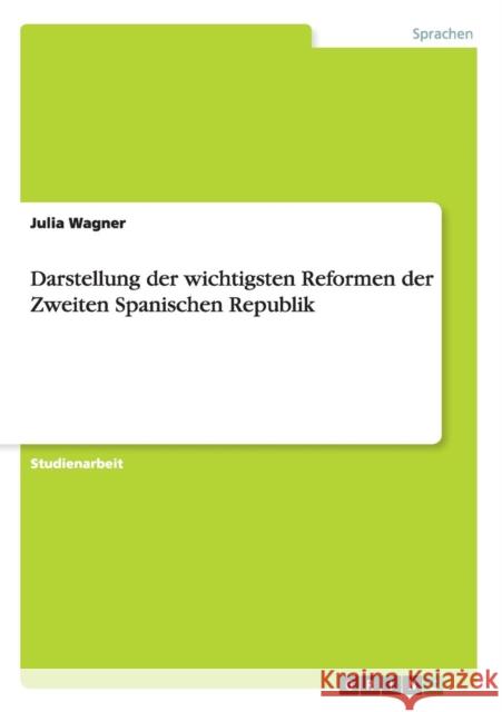 Darstellung der wichtigsten Reformen der Zweiten Spanischen Republik Julia Wagner 9783656961970 Grin Verlag Gmbh
