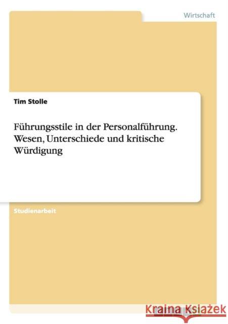 Führungsstile in der Personalführung. Wesen, Unterschiede und kritische Würdigung Tim Stolle 9783656962786 Grin Verlag Gmbh