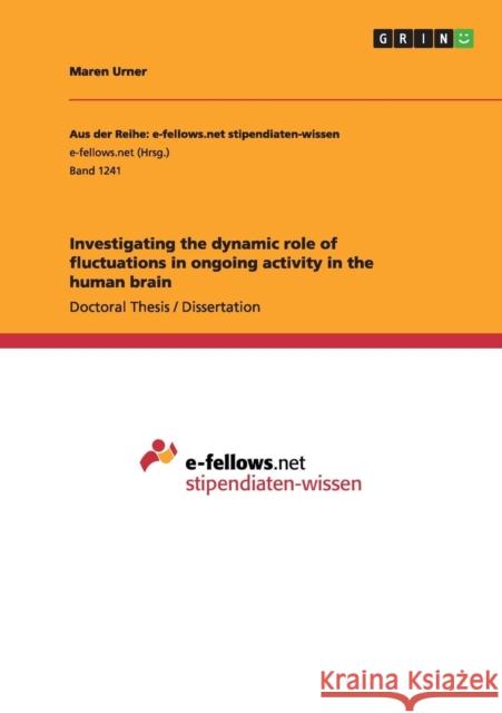 Investigating the dynamic role of fluctuations in ongoing activity in the human brain Maren Urner 9783656963691 Grin Verlag Gmbh