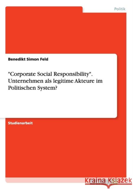 Corporate Social Responsibility. Unternehmen als legitime Akteure im Politischen System? Feld, Benedikt Simon 9783656965442 Grin Verlag Gmbh