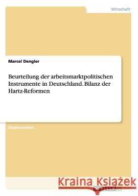 Beurteilung der arbeitsmarktpolitischen Instrumente in Deutschland. Bilanz der Hartz-Reformen Marcel Dengler   9783656966715 Grin Verlag Gmbh