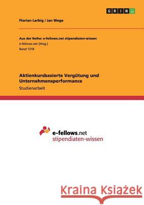 Aktienkursbasierte Vergütung und Unternehmensperformance Florian Larbig Jan Wege 9783656967279