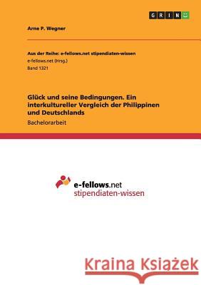 Glück und seine Bedingungen. Ein interkultureller Vergleich der Philippinen und Deutschlands Wegner, Arne P. 9783656967415 Grin Verlag