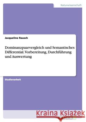 Dominanzpaarvergleich und Semantisches Differential. Vorbereitung, Durchführung und Auswertung Jacqueline Rausch 9783656967491 Grin Verlag Gmbh