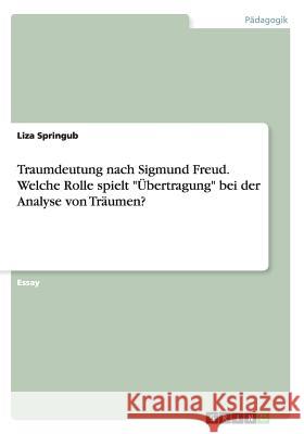 Traumdeutung nach Sigmund Freud. Welche Rolle spielt Übertragung bei der Analyse von Träumen? Springub, Liza 9783656968115