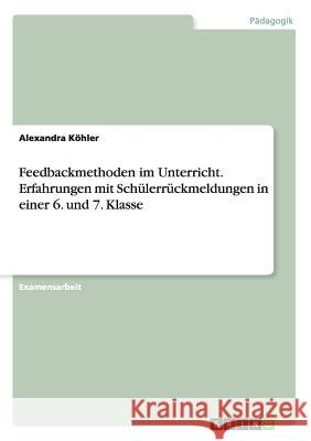 Feedbackmethoden im Unterricht. Erfahrungen mit Schülerrückmeldungen in einer 6. und 7. Klasse Alexandra Kohler 9783656968979 Grin Verlag Gmbh