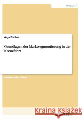 Grundlagen der Marktsegmentierung in der Kreuzfahrt Anja Fischer 9783656969150