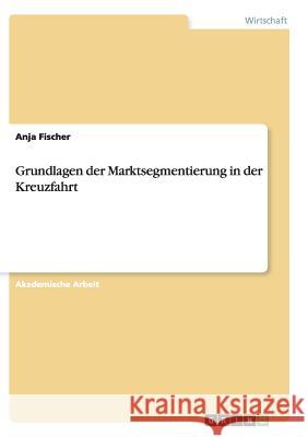 Grundlagen der Marktsegmentierung in der Kreuzfahrt Anja Fischer 9783656969150 Grin Verlag