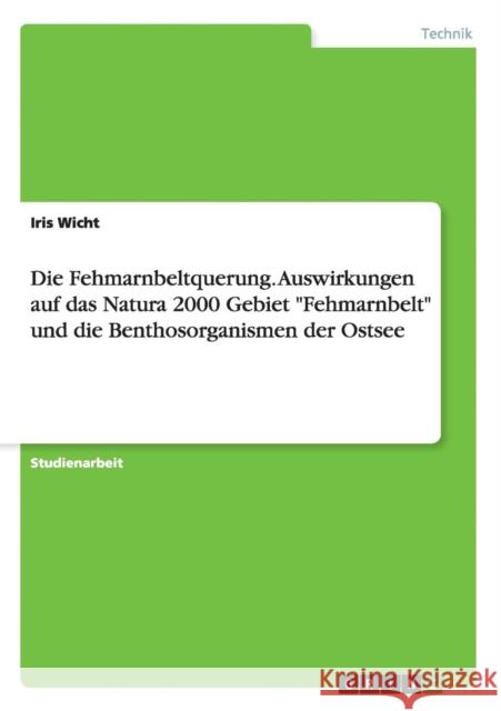 Die Fehmarnbeltquerung. Auswirkungen auf das Natura 2000 Gebiet Fehmarnbelt und die Benthosorganismen der Ostsee Wicht, Iris 9783656969471