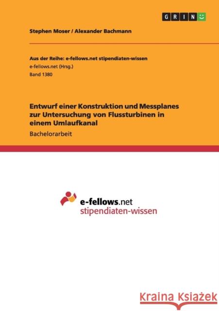 Entwurf einer Konstruktion und Messplanes zur Untersuchung von Flussturbinen in einem Umlaufkanal Stephen Moser Alexander Bachmann 9783656972501 Grin Verlag