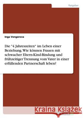 Die 4 Jahreszeiten im Leben einer Beziehung. Wie können Frauen mit schwacher Eltern-Kind-Bindung und frühzeitiger Trennung vom Vater in einer erfüllen Vengerova, Inga 9783656974390