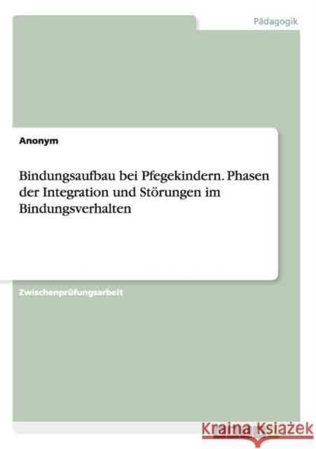 Bindungsaufbau bei Pflegekindern. Phasen der Integration und Störungen im Bindungsverhalten Anonym 9783656974659 Grin Verlag