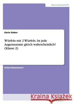 Würfeln mit 2 Würfeln. Ist jede Augensumme gleich wahrscheinlich? (Klasse 2) Karin Sieber 9783656975069