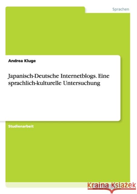 Japanisch-Deutsche Internetblogs. Eine sprachlich-kulturelle Untersuchung Andrea Kluge 9783656975366 Grin Verlag