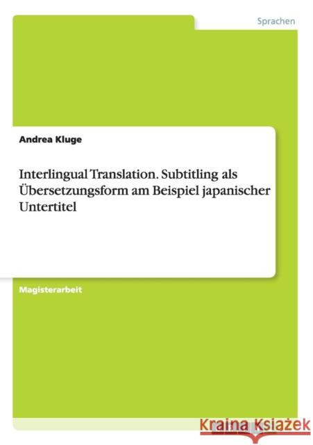 Interlingual Translation. Subtitling als Übersetzungsform am Beispiel japanischer Untertitel Kluge, Andrea 9783656975403 Grin Verlag