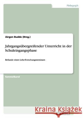 Jahrgangsübergreifender Unterricht in der Schuleingangsphase: Befunde eines Lehr-Forschungsseminars Budde (Hrsg )., Jürgen 9783656975731 Grin Verlag Gmbh