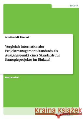 Vergleich internationaler Projektmanagement-Standards als Ausgangspunkt eines Standards für Strategieprojekte im Einkauf Jan-Hendrik Rauhut 9783656975953