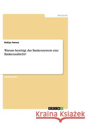 Warum benötigt das Bankensystem eine Bankenaufsicht? Rukiye Hamza 9783656976158 Grin Verlag Gmbh