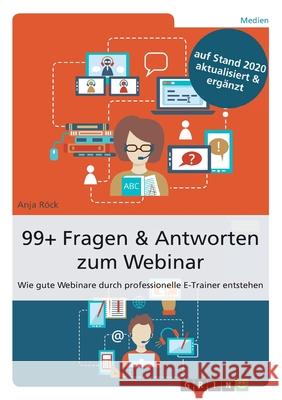 99+ Fragen & Antworten zum Webinar: Wie gute Webinare durch professionelle E-Trainer entstehen Röck, Anja 9783656977117