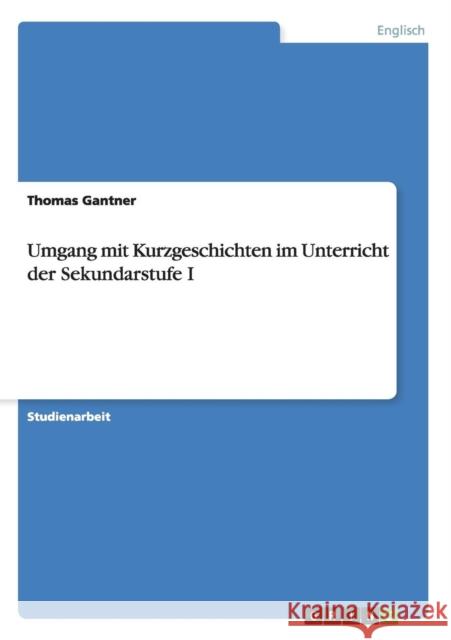 Umgang mit Kurzgeschichten im Unterricht der Sekundarstufe I Thomas Gantner 9783656977391 Grin Verlag Gmbh